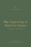 The Appearing of God Our Savior: A Theology of 1 and 2 Timothy and Titus